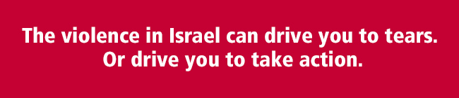 The violence in Israel can drive you to tears. Or drive you to take action.